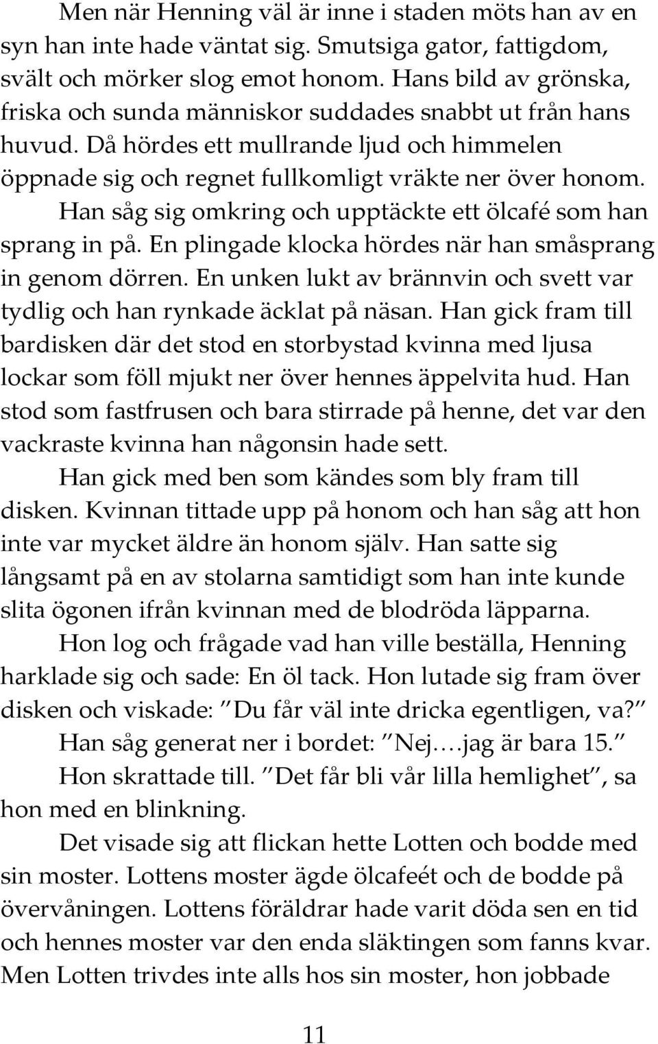 Han såg sig omkring och upptäckte ett ölcafé som han sprang in på. En plingade klocka hördes när han småsprang in genom dörren.