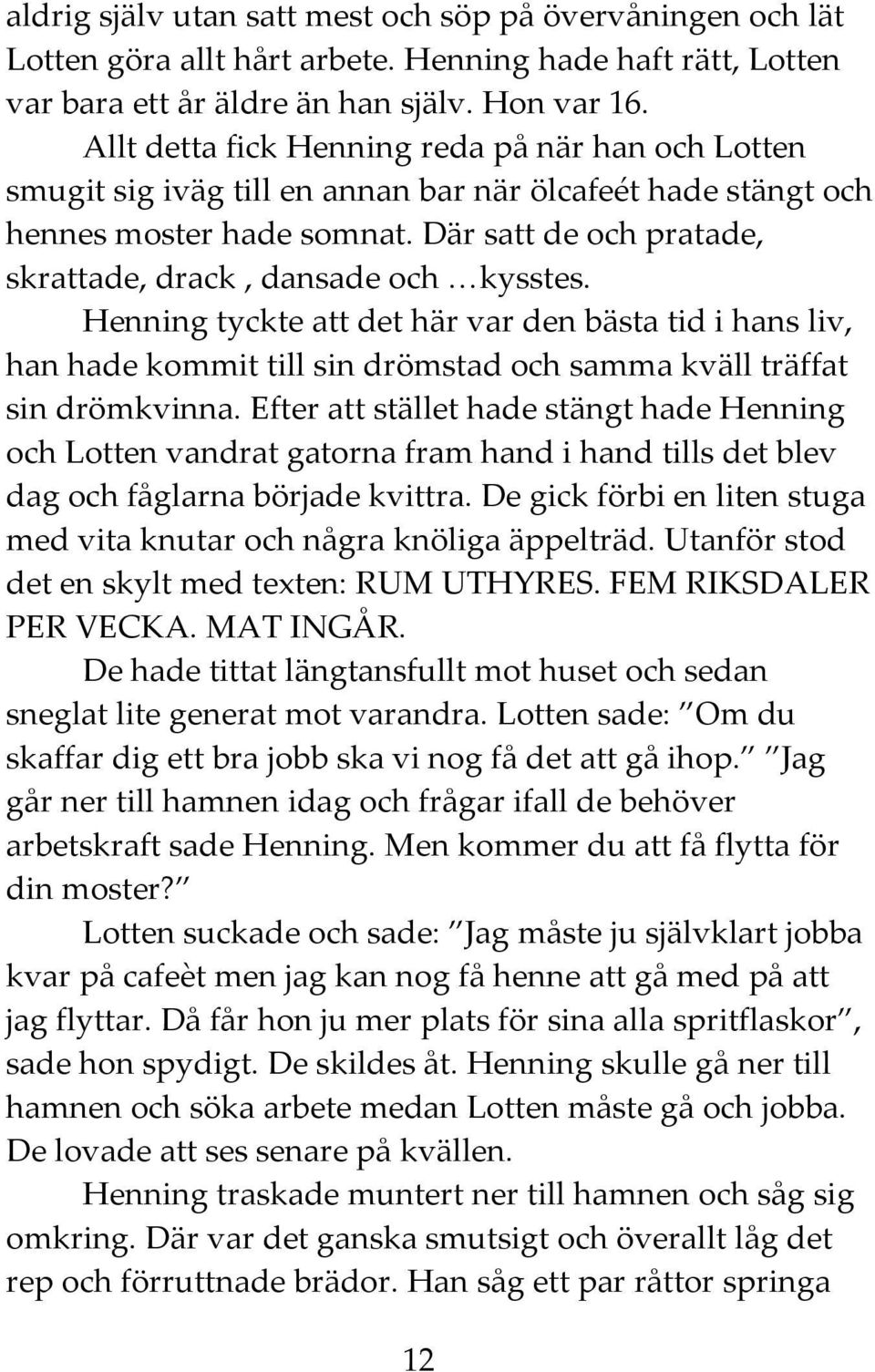 Där satt de och pratade, skrattade, drack, dansade och kysstes. Henning tyckte att det här var den bästa tid i hans liv, han hade kommit till sin drömstad och samma kväll träffat sin drömkvinna.