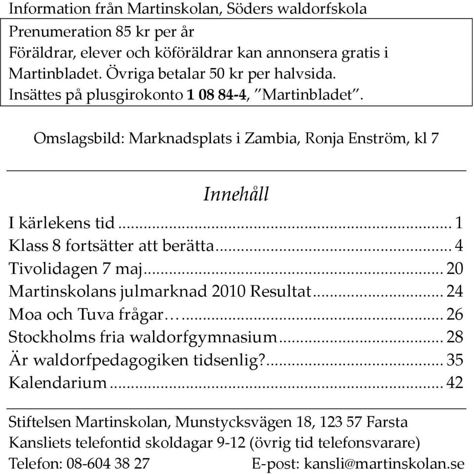 ..1 Klass 8 fortsätter att berätta...4 Tivolidagen 7 maj...20 Martinskolans julmarknad 2010 Resultat...24 Moa och Tuva frågar...26 Stockholms fria waldorfgymnasium.