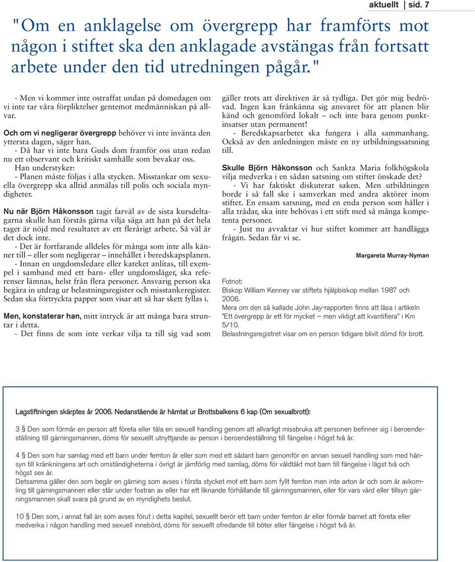 Och om vi negligerar övergrepp behöver vi inte invänta den yttersta dagen, säger han. - Då har vi inte bara Guds dom framför oss utan redan nu ett observant och kritiskt samhälle som bevakar oss.