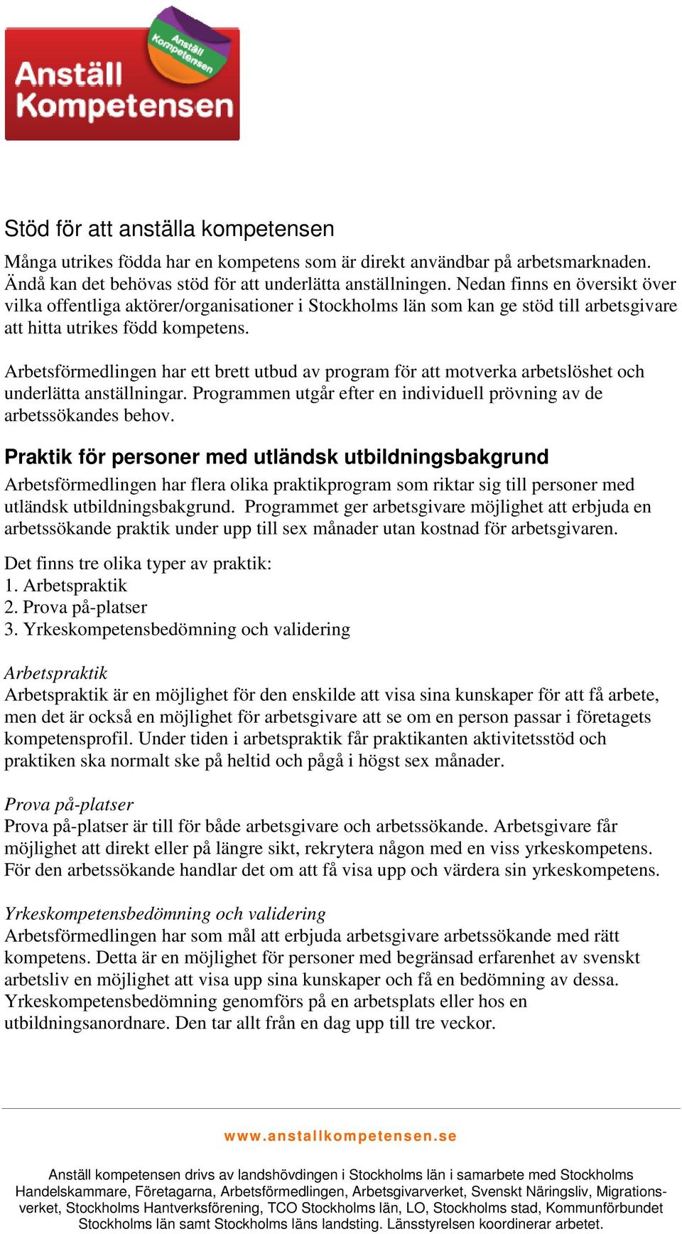 Arbetsförmedlingen har ett brett utbud av program för att motverka arbetslöshet och underlätta anställningar. Programmen utgår efter en individuell prövning av de arbetssökandes behov.