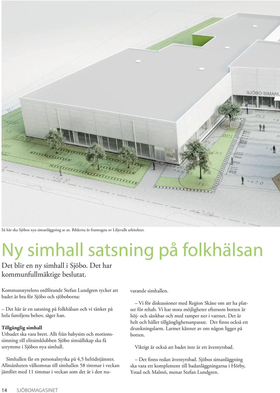 Tillgänglig simhall Utbudet ska vara brett. Allt från babysim och motionssimning till elitsimklubben Sjöbo simsällskap ska få utrymme i Sjöbos nya simhall.