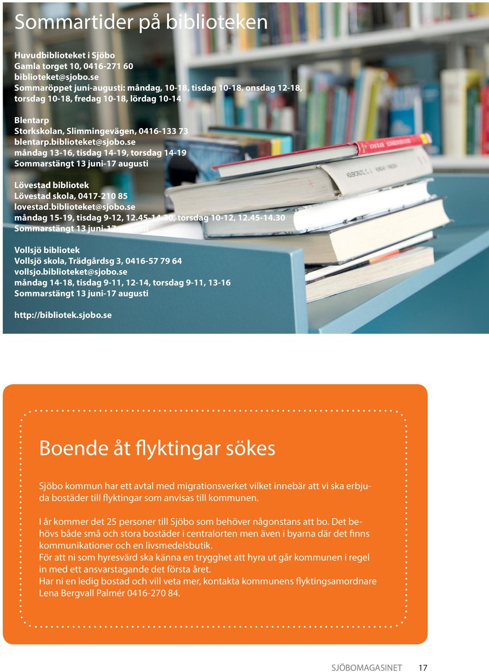 se måndag 13-16, tisdag 14-19, torsdag 14-19 Sommarstängt 13 juni-17 augusti Lövestad bibliotek Lövestad skola, 0417-210 85 lovestad.biblioteket@sjobo.se måndag 15-19, tisdag 9-12, 12.45-14.