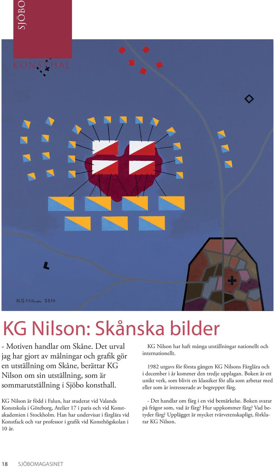 KG Nilson har haft många utställningar nationellt och internationellt. 1982 utgavs för första gången KG Nilsons Färglära och i december i år kommer den tredje upplagan.