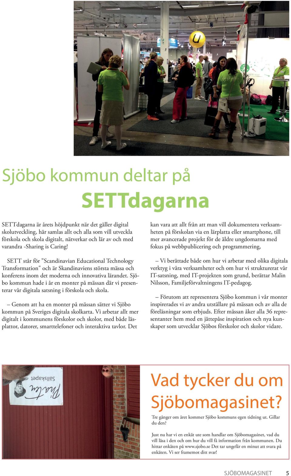 Sjöbo kommun hade i år en monter på mässan där vi presenterar vår digitala satsning i förskola och skola. Genom att ha en monter på mässan sätter vi Sjöbo kommun på Sveriges digitala skolkarta.