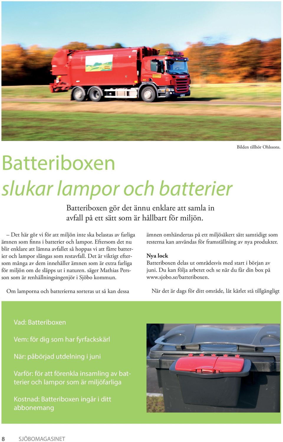 Eftersom det nu blir enklare att lämna avfallet så hoppas vi att färre batterier och lampor slängas som restavfall.