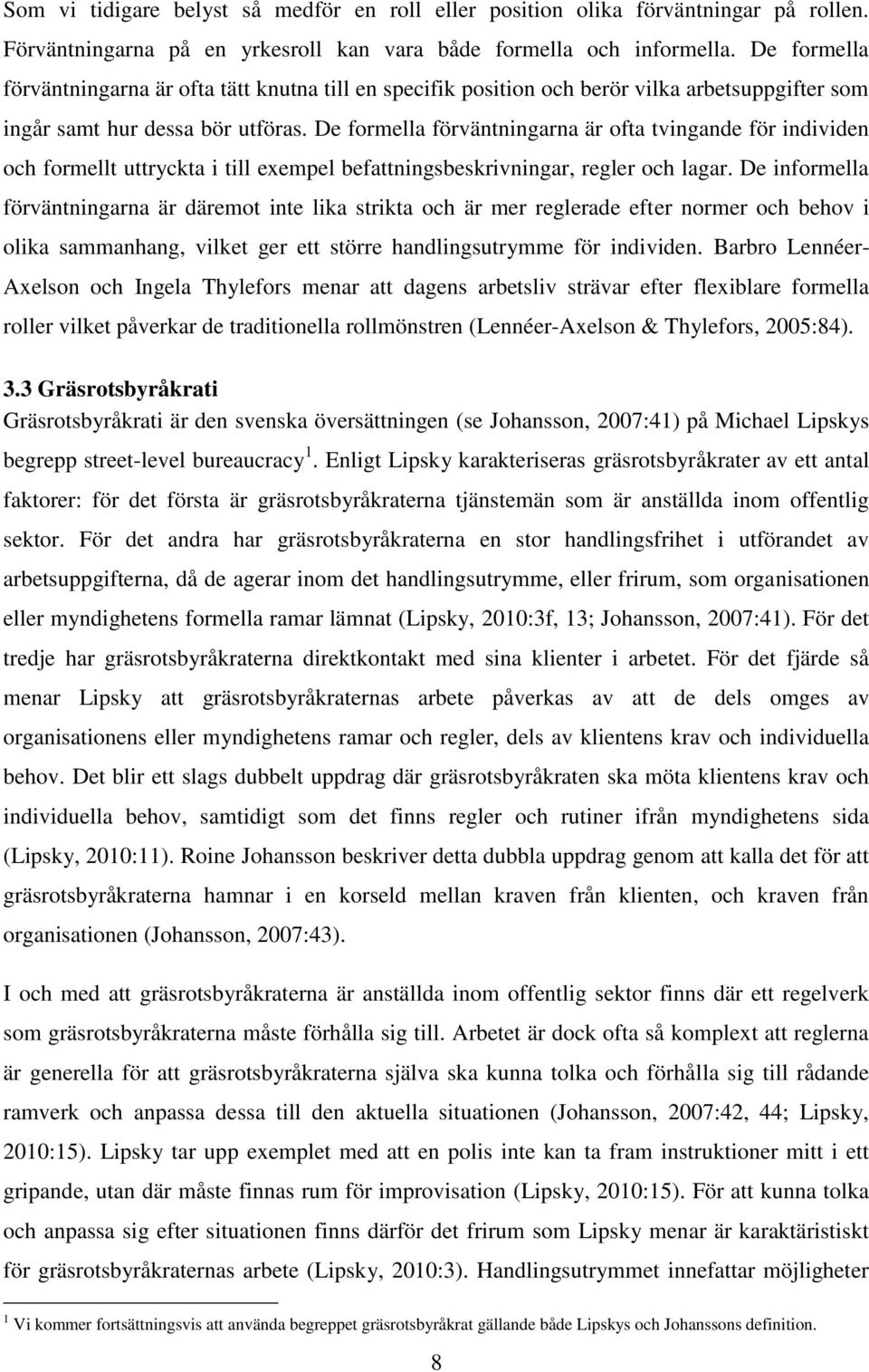 De formella förväntningarna är ofta tvingande för individen och formellt uttryckta i till exempel befattningsbeskrivningar, regler och lagar.