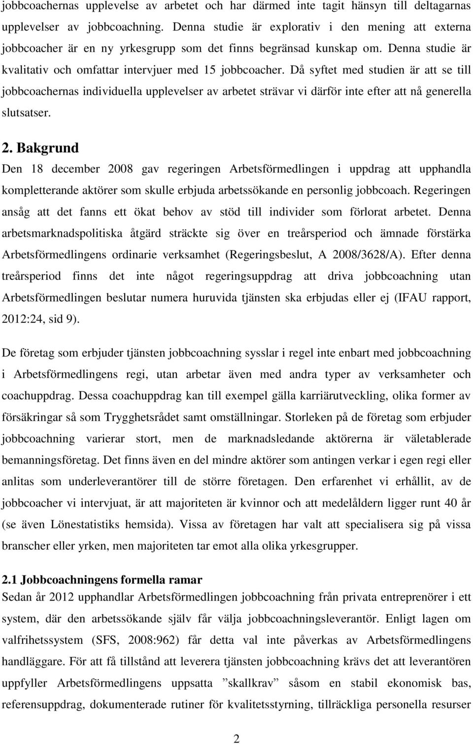 Då syftet med studien är att se till jobbcoachernas individuella upplevelser av arbetet strävar vi därför inte efter att nå generella slutsatser. 2.