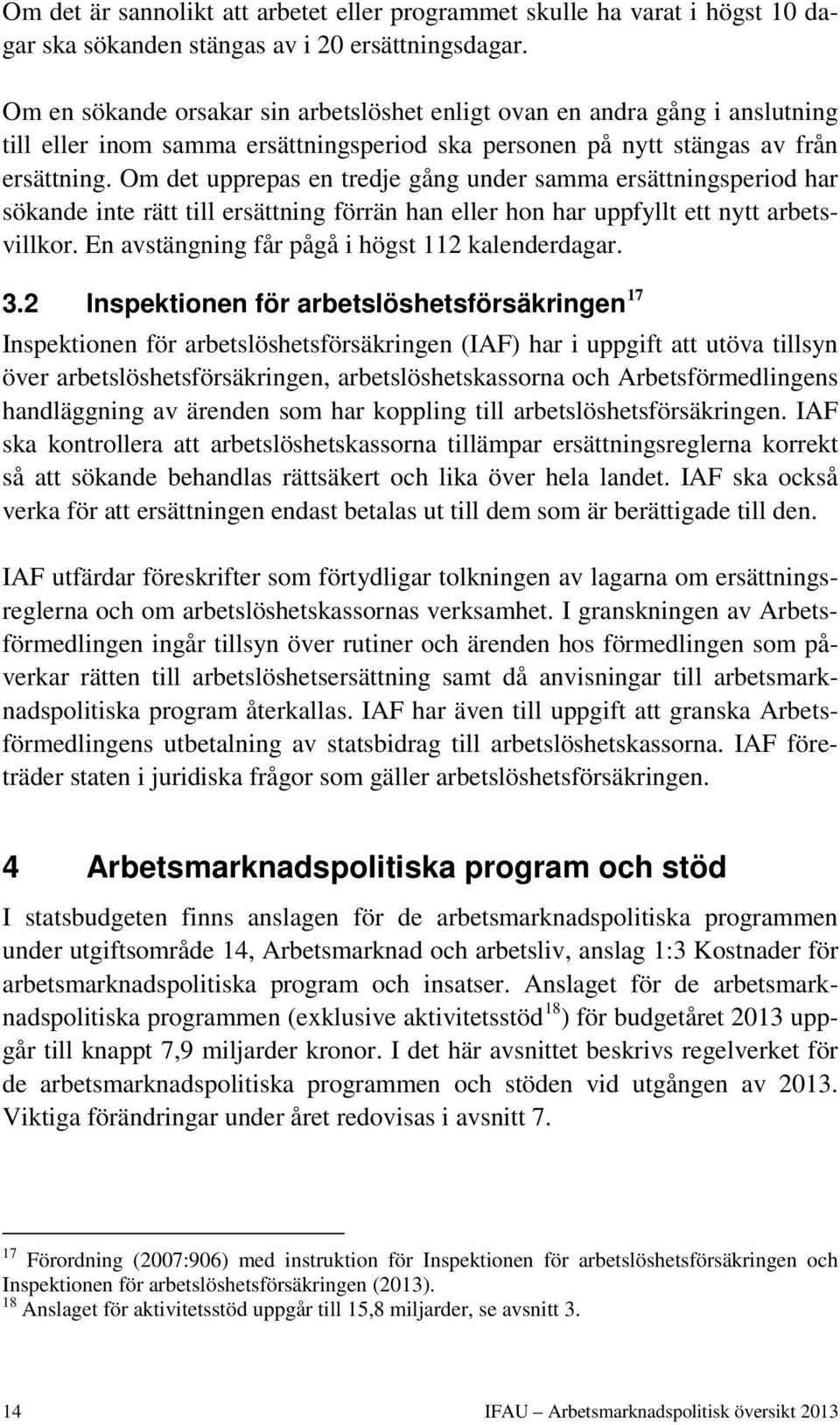 Om det upprepas en tredje gång under samma ersättningsperiod har sökande inte rätt till ersättning förrän han eller hon har uppfyllt ett nytt arbetsvillkor.