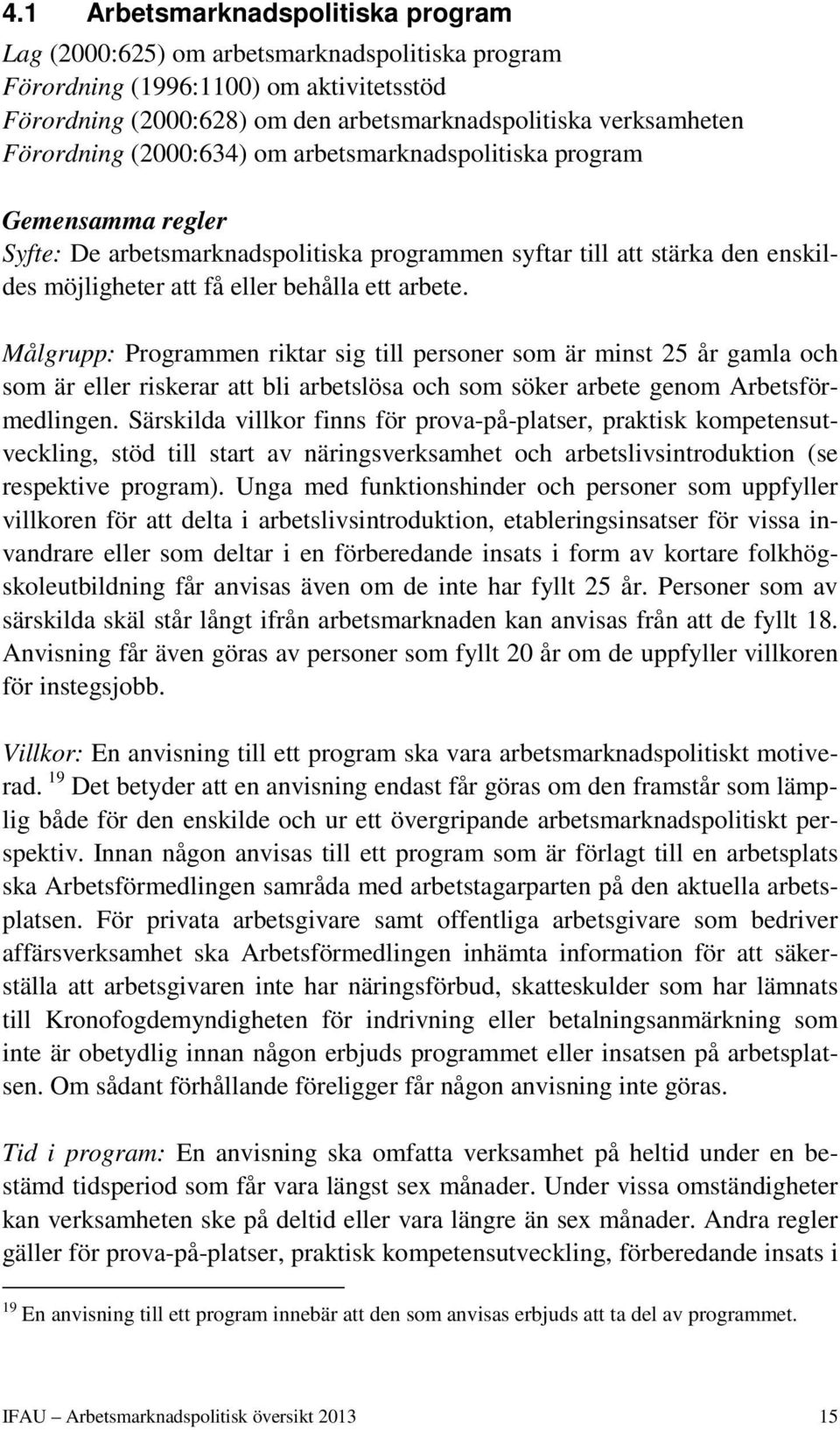 arbete. Målgrupp: Programmen riktar sig till personer som är minst 25 år gamla och som är eller riskerar att bli arbetslösa och som söker arbete genom Arbetsförmedlingen.