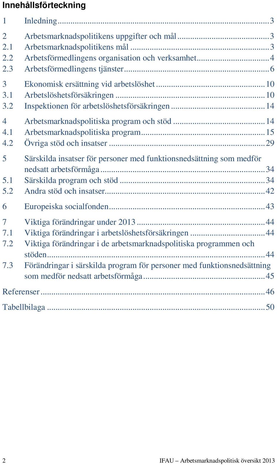 .. 14 4 Arbetsmarknadspolitiska program och stöd... 14 4.1 Arbetsmarknadspolitiska program... 15 4.2 Övriga stöd och insatser.