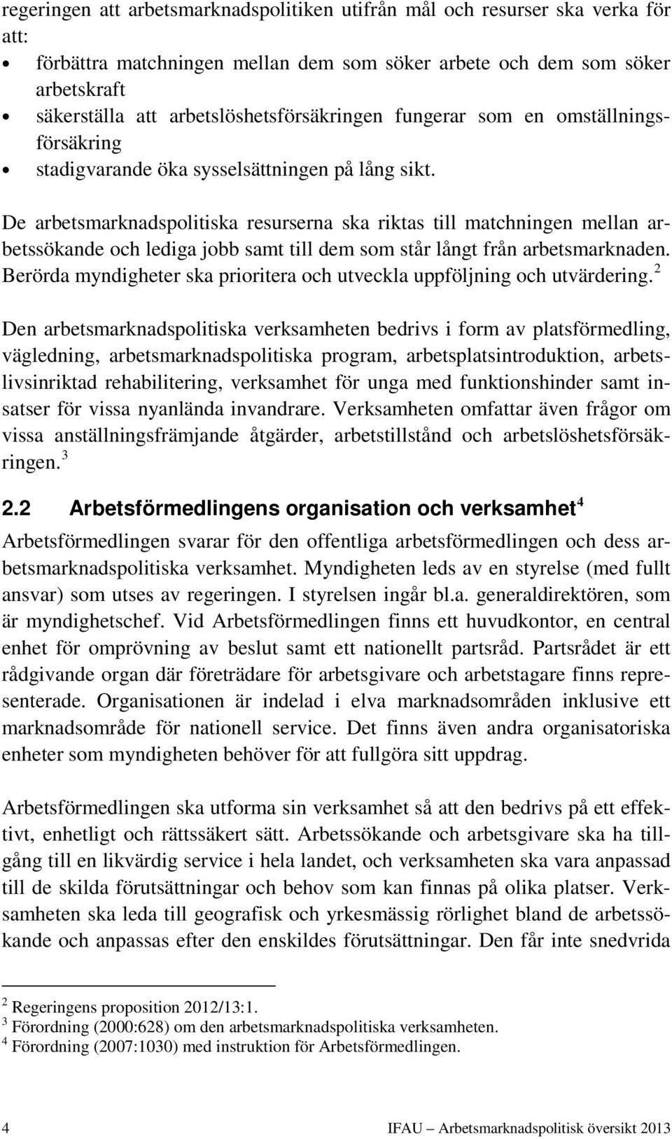 De arbetsmarknadspolitiska resurserna ska riktas till matchningen mellan arbetssökande och lediga jobb samt till dem som står långt från arbetsmarknaden.