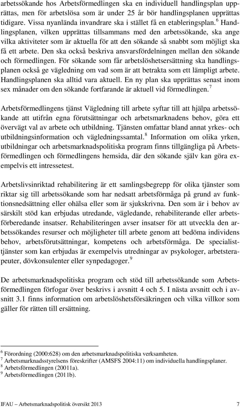 6 Handlingsplanen, vilken upprättas tillsammans med den arbetssökande, ska ange vilka aktiviteter som är aktuella för att den sökande så snabbt som möjligt ska få ett arbete.