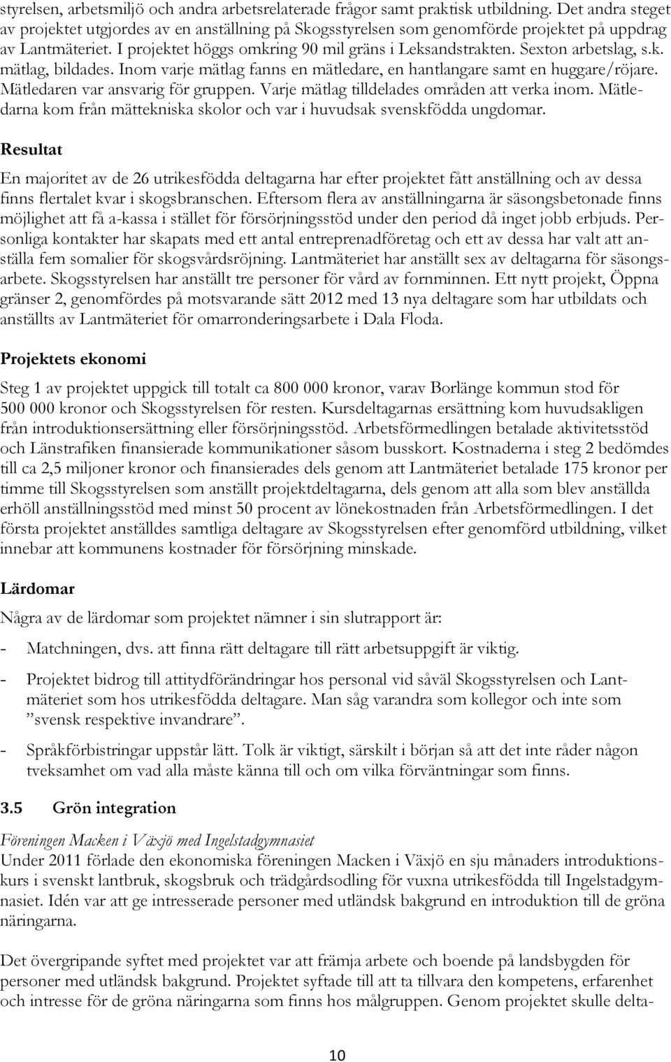 Sexton arbetslag, s.k. mätlag, bildades. Inom varje mätlag fanns en mätledare, en hantlangare samt en huggare/röjare. Mätledaren var ansvarig för gruppen.