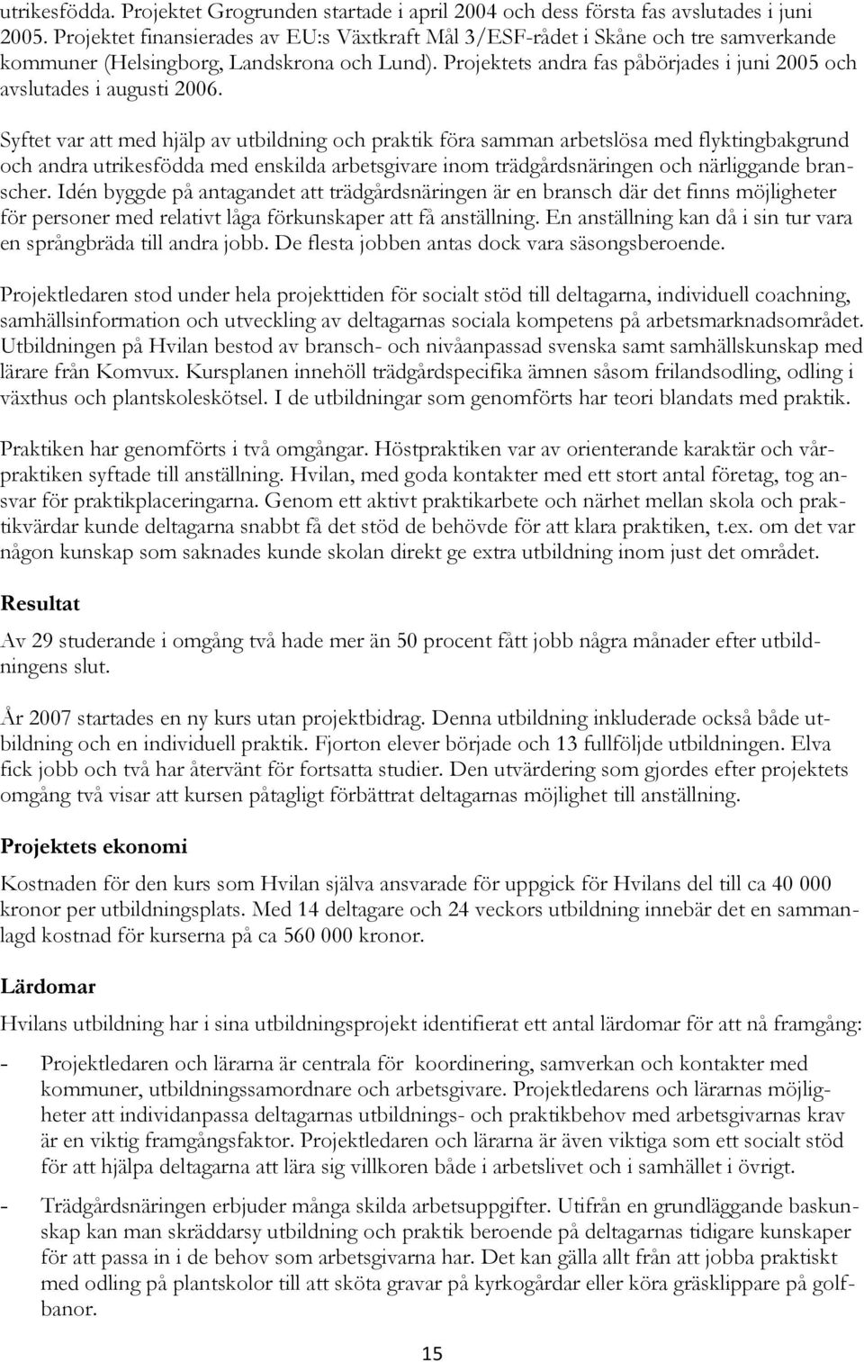 Projektets andra fas påbörjades i juni 2005 och avslutades i augusti 2006.