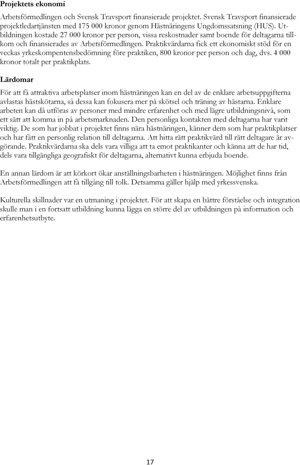 Praktikvärdarna fick ett ekonomiskt stöd för en veckas yrkeskompentensbedömning före praktiken, 800 kronor per person och dag, dvs. 4 000 kronor totalt per praktikplats.