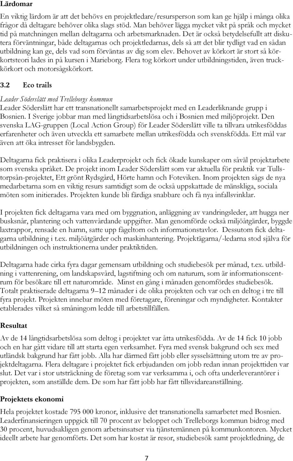 Det är också betydelsefullt att diskutera förväntningar, både deltagarnas och projektledarnas, dels så att det blir tydligt vad en sådan utbildning kan ge, dels vad som förväntas av dig som elev.