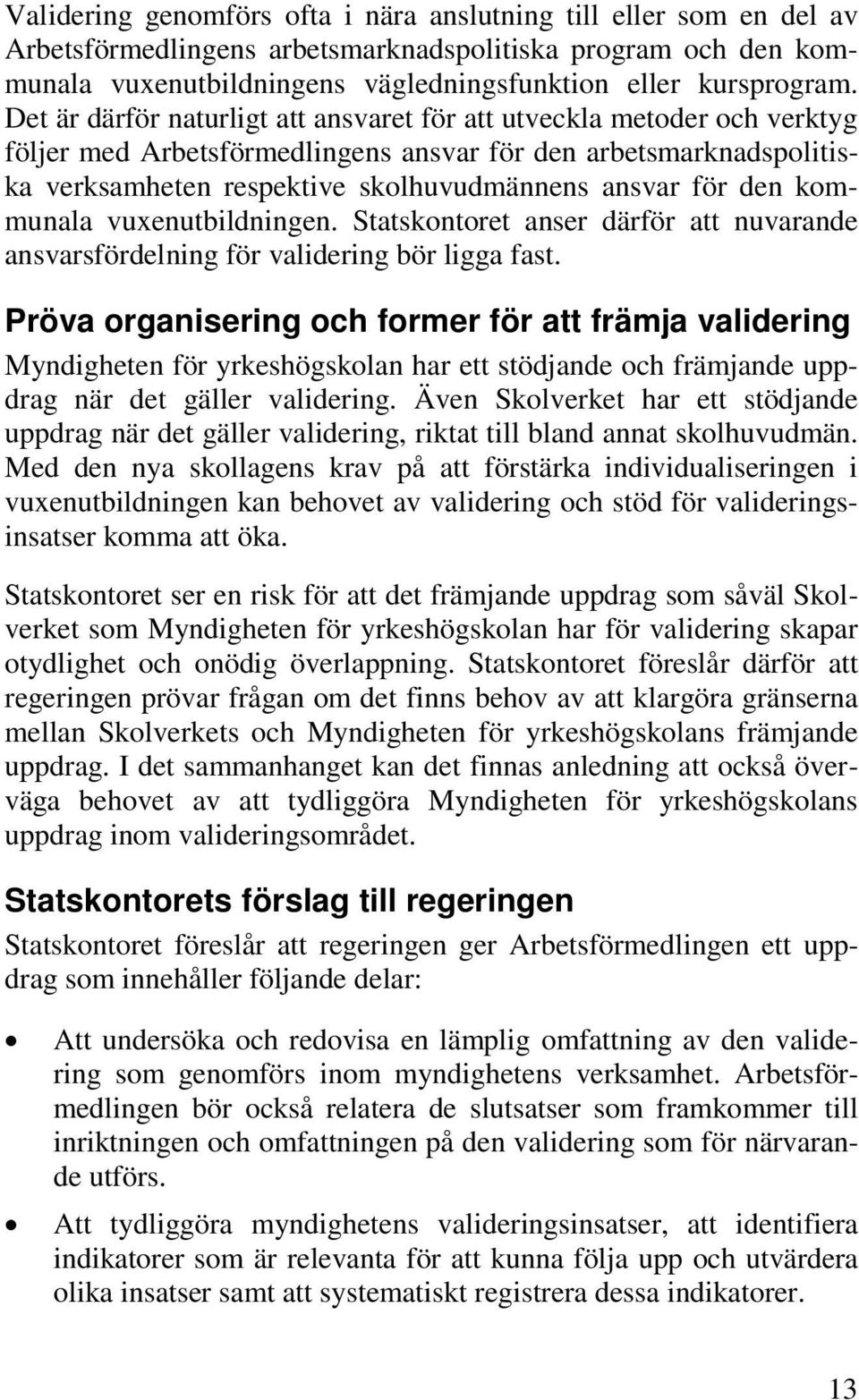 kommunala vuxenutbildningen. Statskontoret anser därför att nuvarande ansvarsfördelning för validering bör ligga fast.