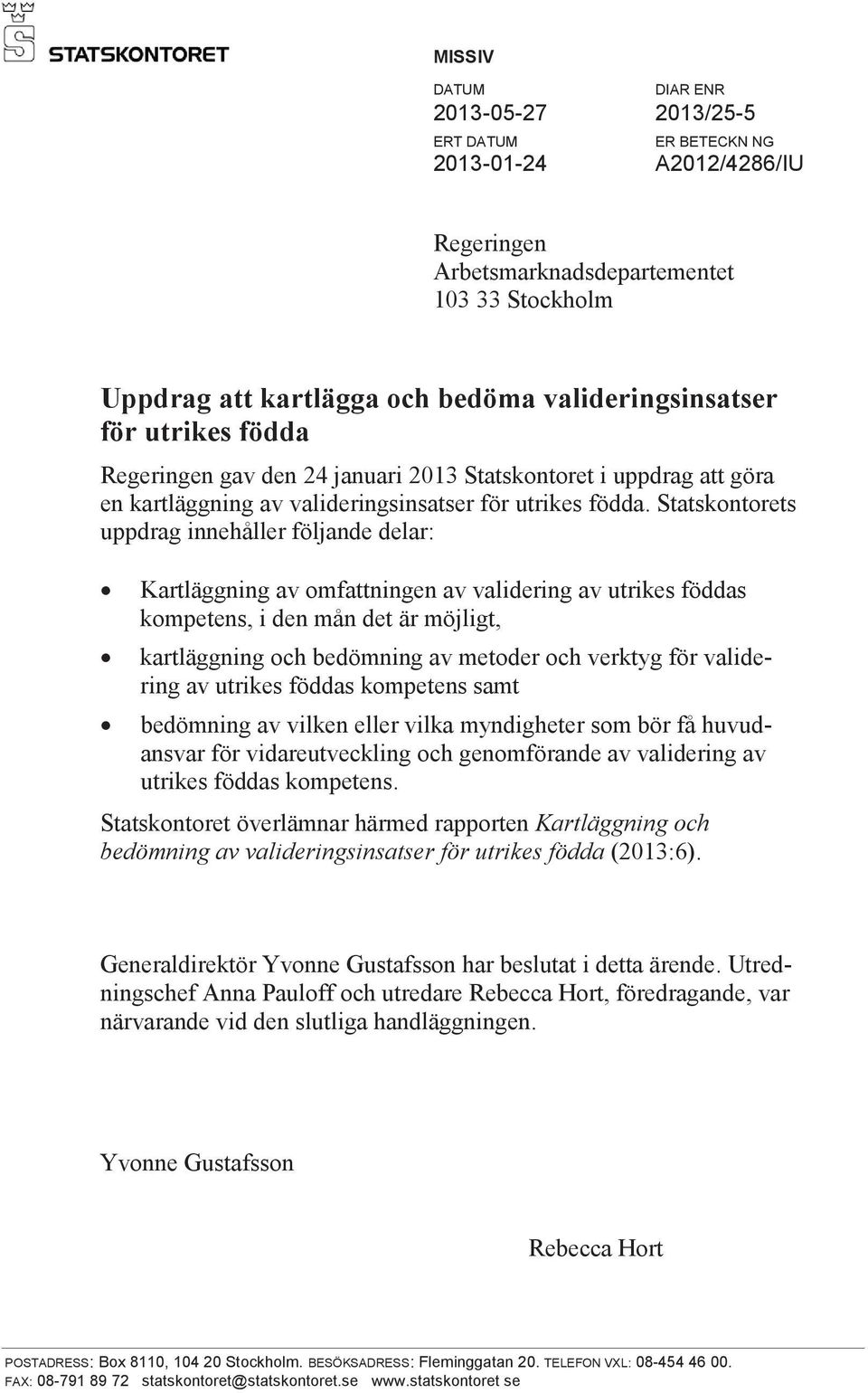 Statskontorets uppdrag innehåller följande delar: Kartläggning av omfattningen av validering av utrikes föddas kompetens, i den mån det är möjligt, kartläggning och bedömning av metoder och verktyg