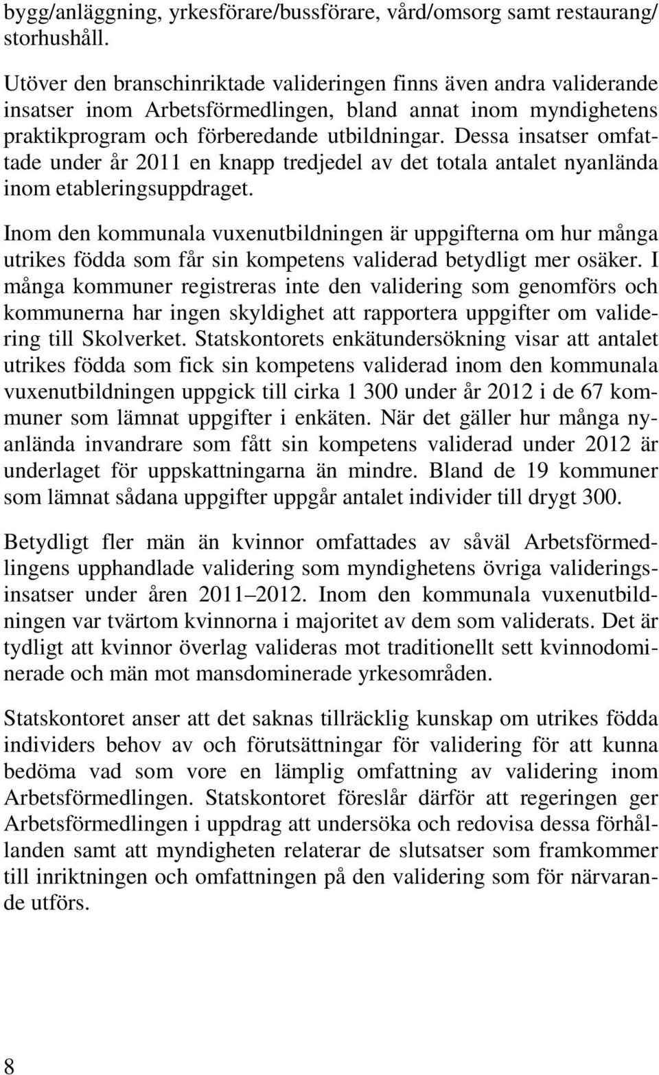 Dessa insatser omfattade under år 2011 en knapp tredjedel av det totala antalet nyanlända inom etableringsuppdraget.