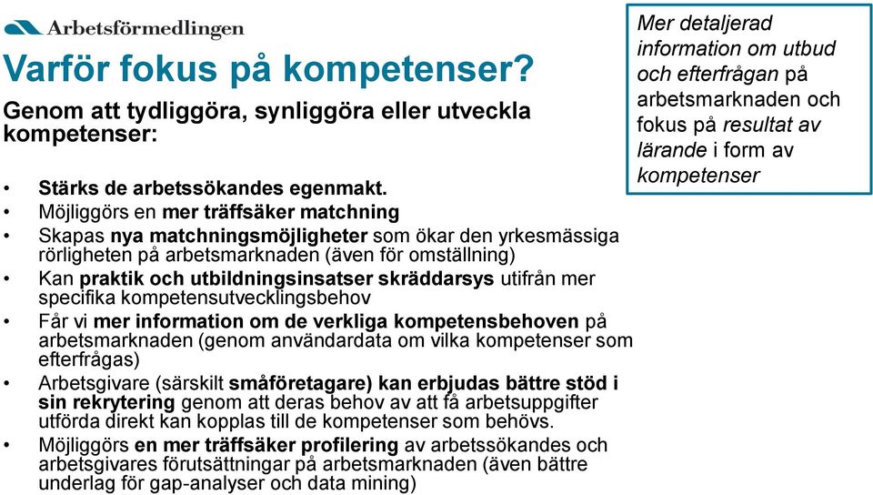 utifrån mer specifika kompetensutvecklingsbehov Får vi mer information om de verkliga kompetensbehoven på arbetsmarknaden (genom användardata om vilka kompetenser som efterfrågas) Arbetsgivare