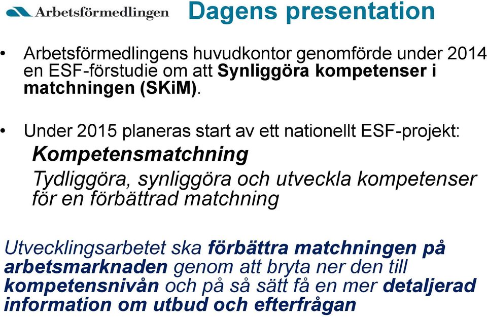Under 2015 planeras start av ett nationellt ESF-projekt: Kompetensmatchning Tydliggöra, synliggöra och utveckla