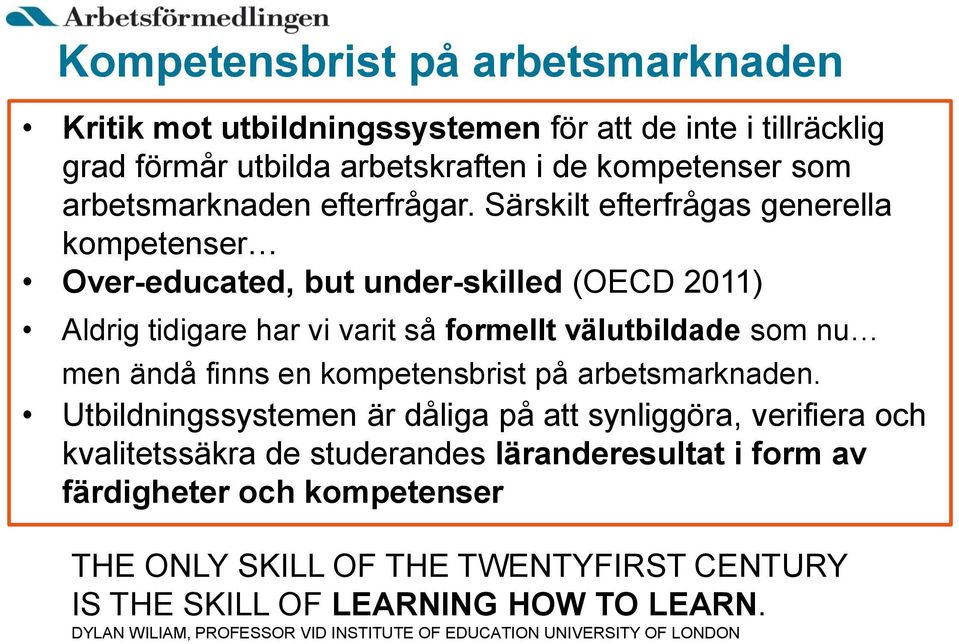 Särskilt efterfrågas generella kompetenser Over-educated, but under-skilled (OECD 2011) Aldrig tidigare har vi varit så formellt välutbildade som nu men ändå finns en