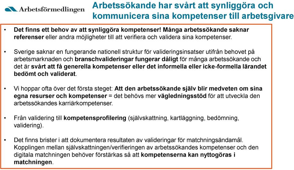 Sverige saknar en fungerande nationell struktur för valideringsinsatser utifrån behovet på arbetsmarknaden och branschvalideringar fungerar dåligt för många arbetssökande och det är svårt att få