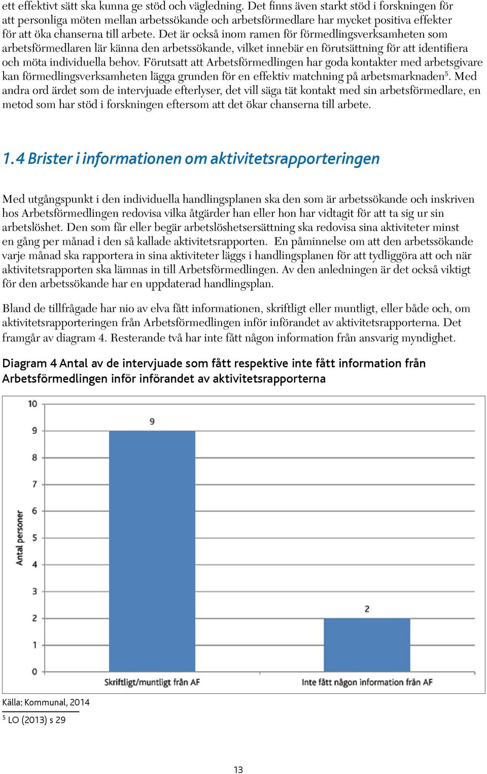 Det är också inom ramen för förmedlingsverksamheten som arbetsförmedlaren lär känna den arbetssökande, vilket innebär en förutsättning för att identifiera och möta individuella behov.