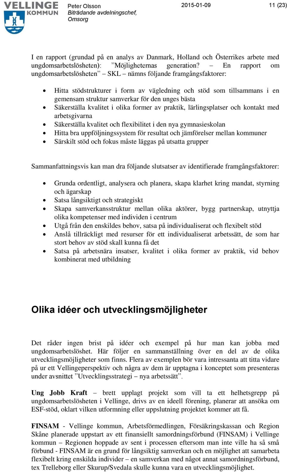 Säkerställa kvalitet i olika former av praktik, lärlingsplatser och kontakt med arbetsgivarna Säkerställa kvalitet och flexibilitet i den nya gymnasieskolan Hitta bra uppföljningssystem för resultat