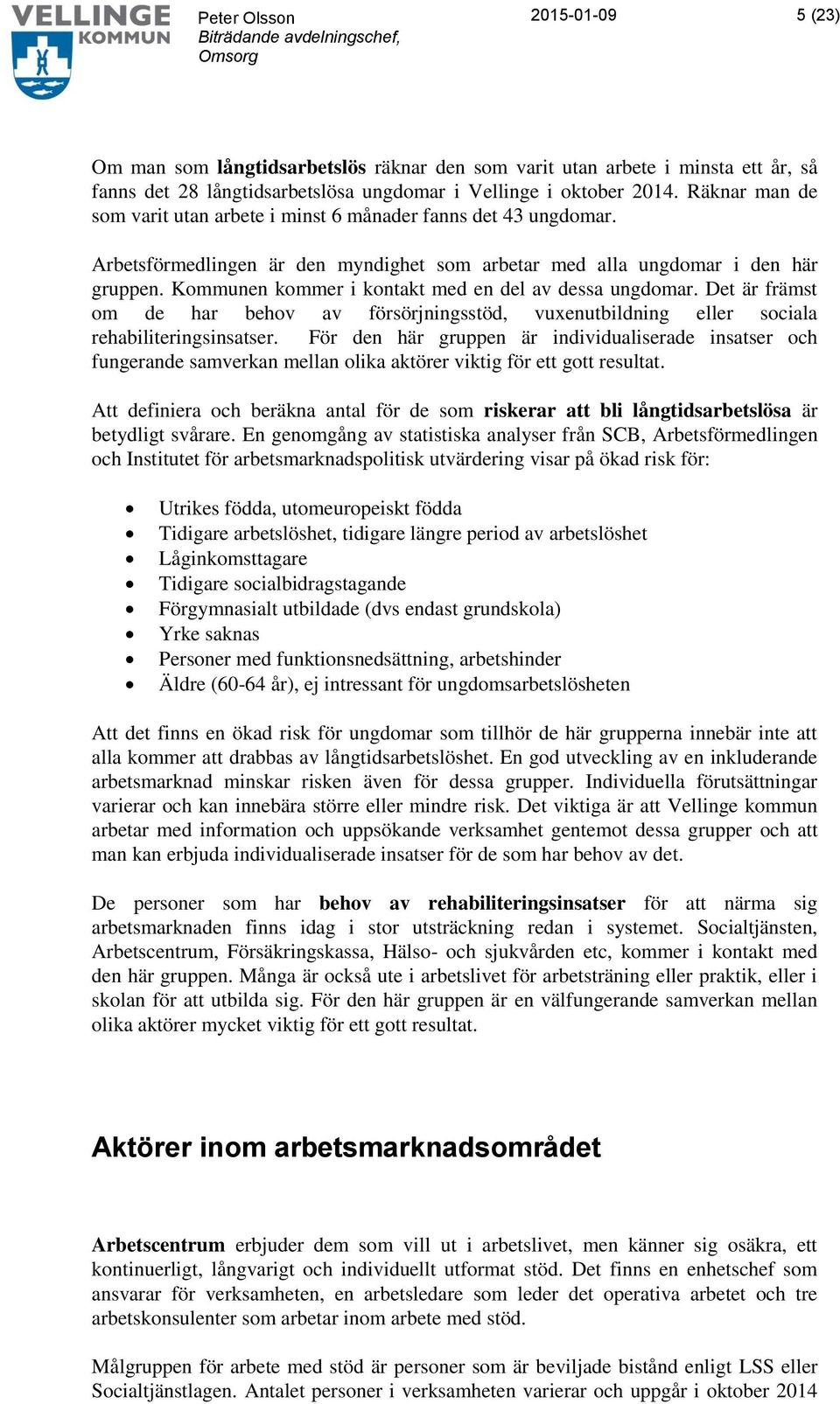 Kommunen kommer i kontakt med en del av dessa ungdomar. Det är främst om de har behov av försörjningsstöd, vuxenutbildning eller sociala rehabiliteringsinsatser.