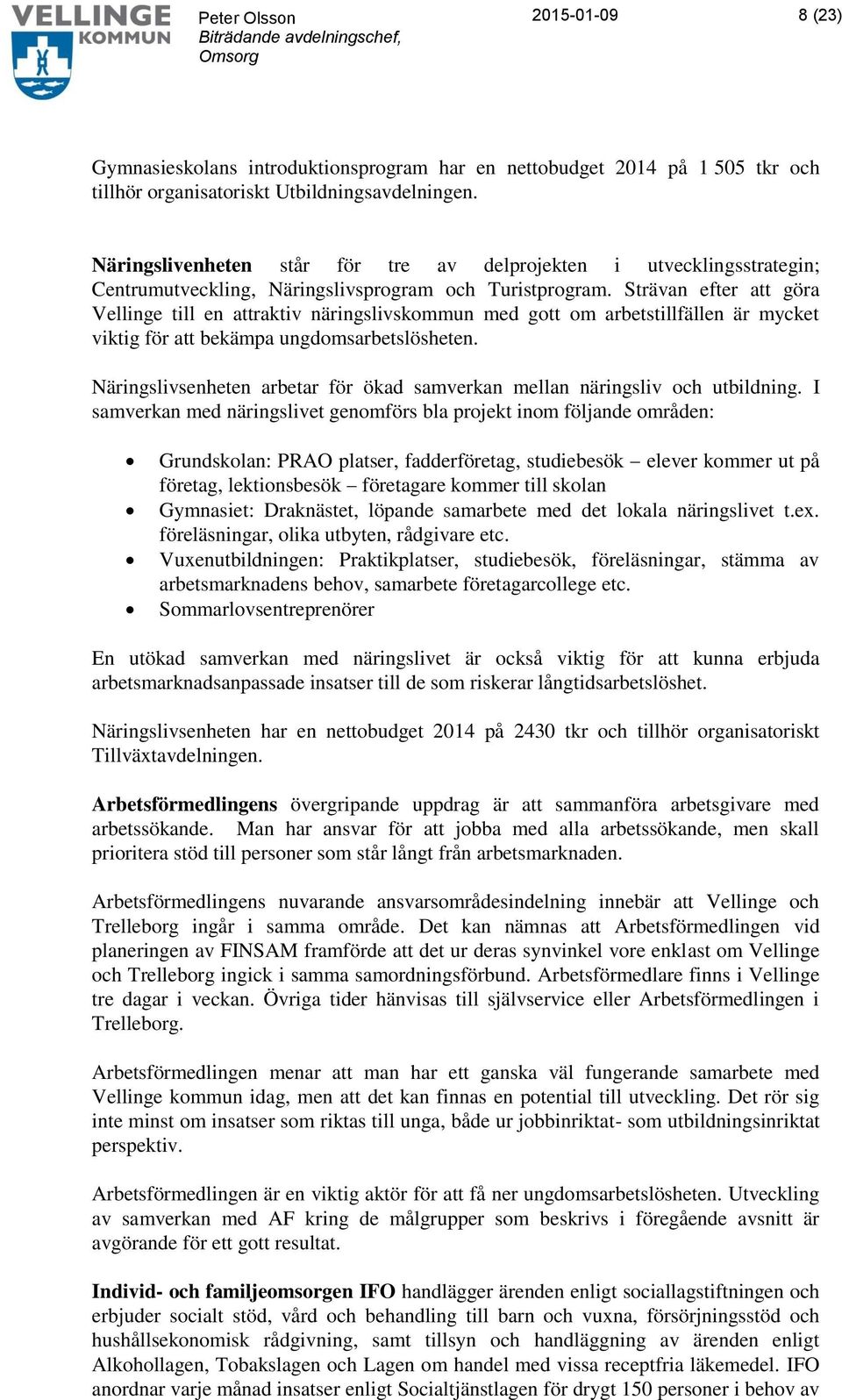 Strävan efter att göra Vellinge till en attraktiv näringslivskommun med gott om arbetstillfällen är mycket viktig för att bekämpa ungdomsarbetslösheten.