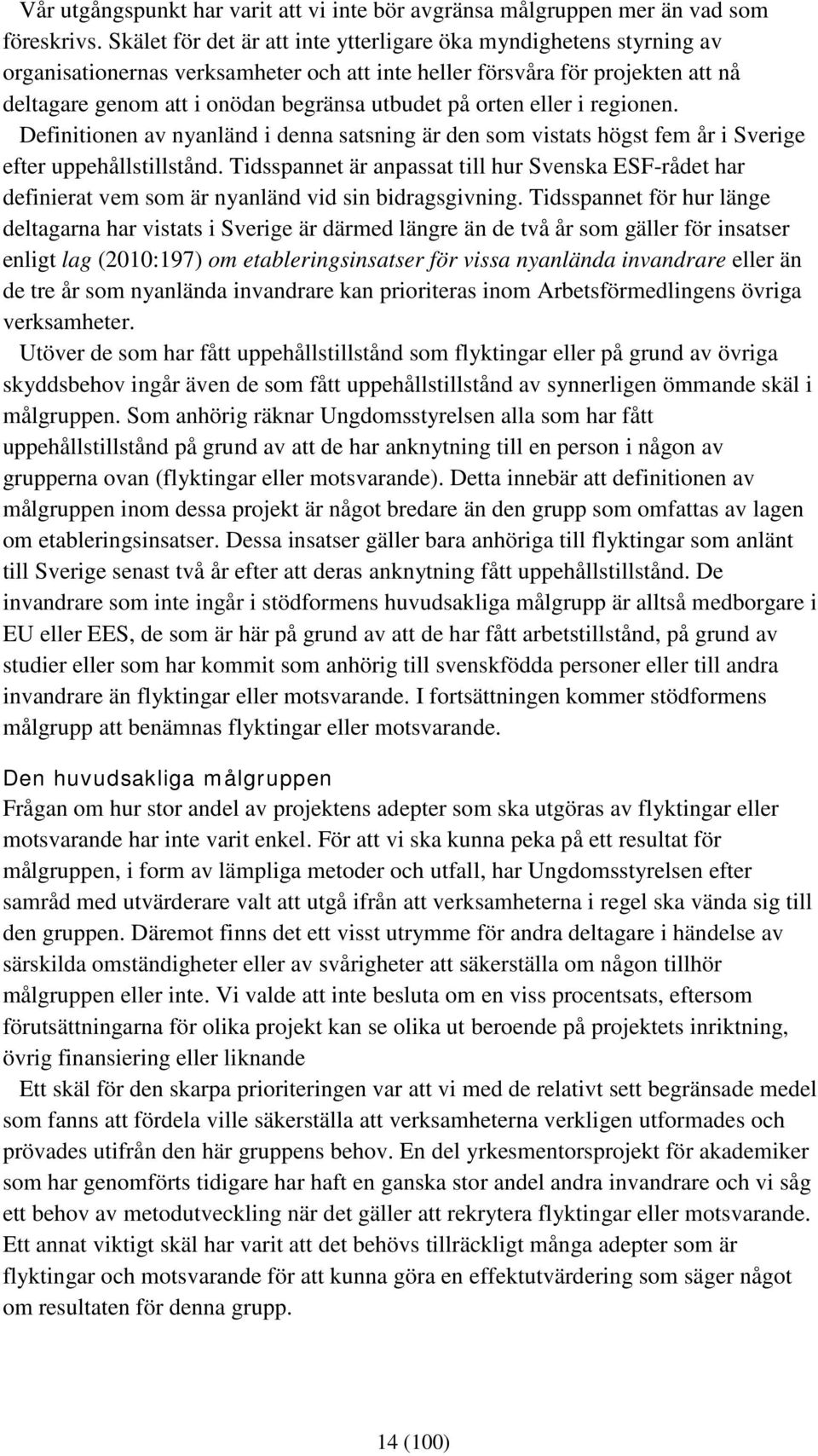 orten eller i regionen. Definitionen av nyanländ i denna satsning är den som vistats högst fem år i Sverige efter uppehållstillstånd.