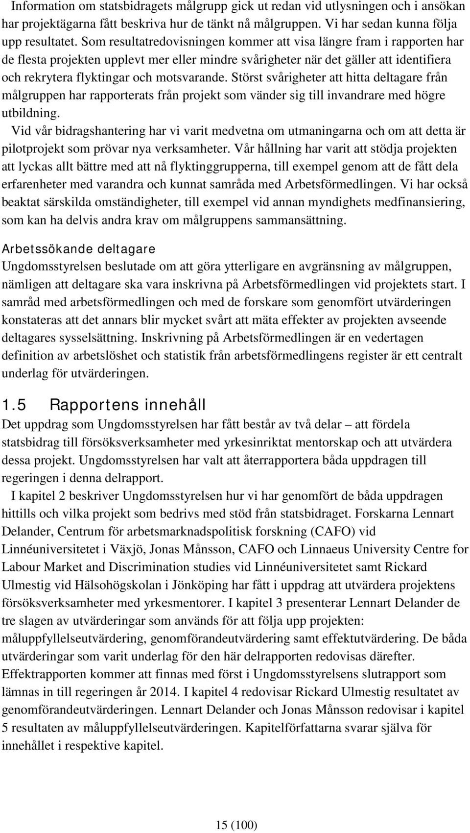 Störst svårigheter att hitta deltagare från målgruppen har rapporterats från projekt som vänder sig till invandrare med högre utbildning.