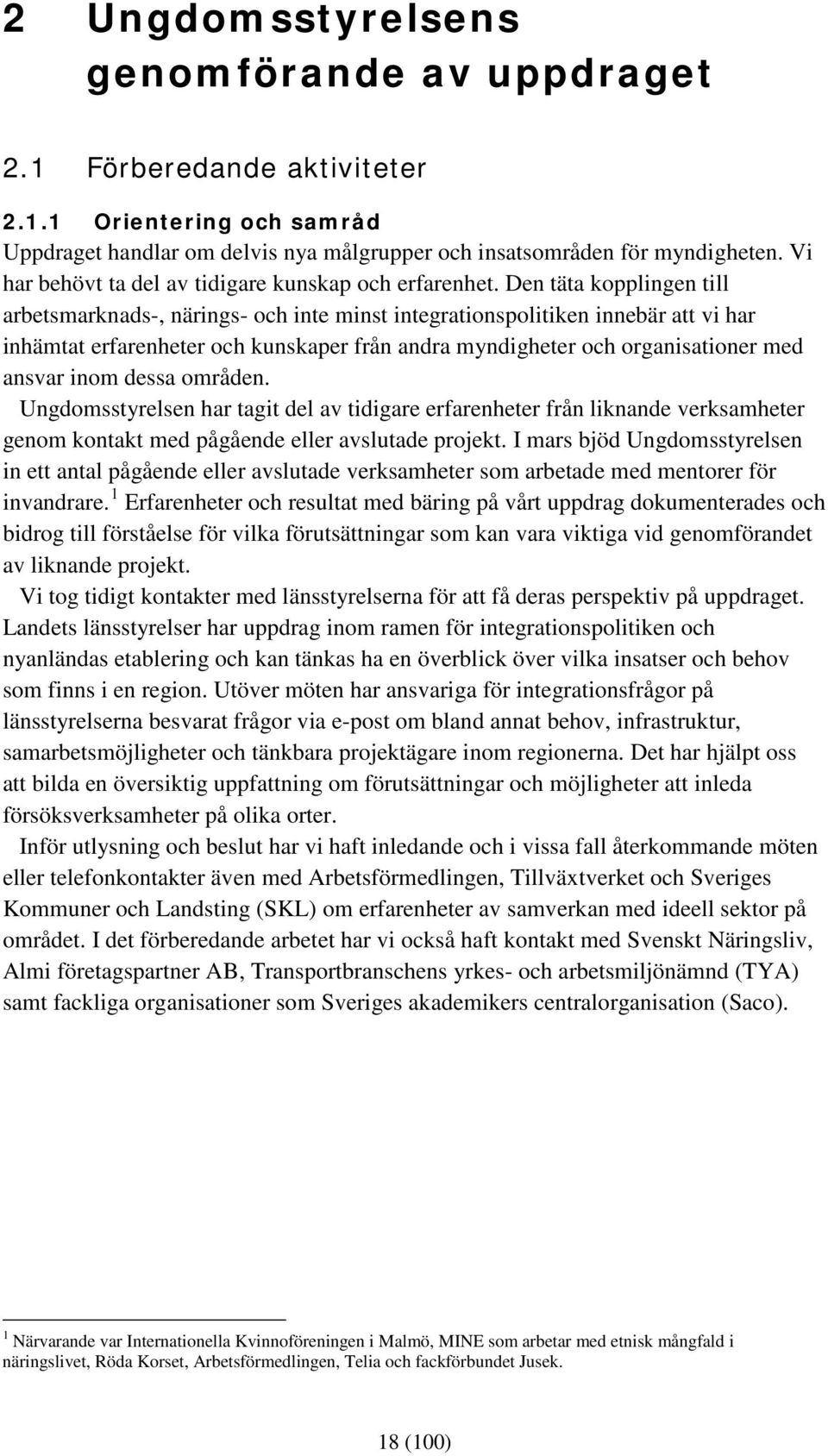 Den täta kopplingen till arbetsmarknads-, närings- och inte minst integrationspolitiken innebär att vi har inhämtat erfarenheter och kunskaper från andra myndigheter och organisationer med ansvar