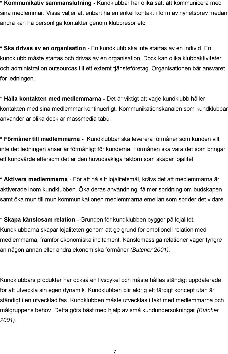 * Ska drivas av en organisation - En kundklubb ska inte startas av en individ. En kundklubb måste startas och drivas av en organisation.