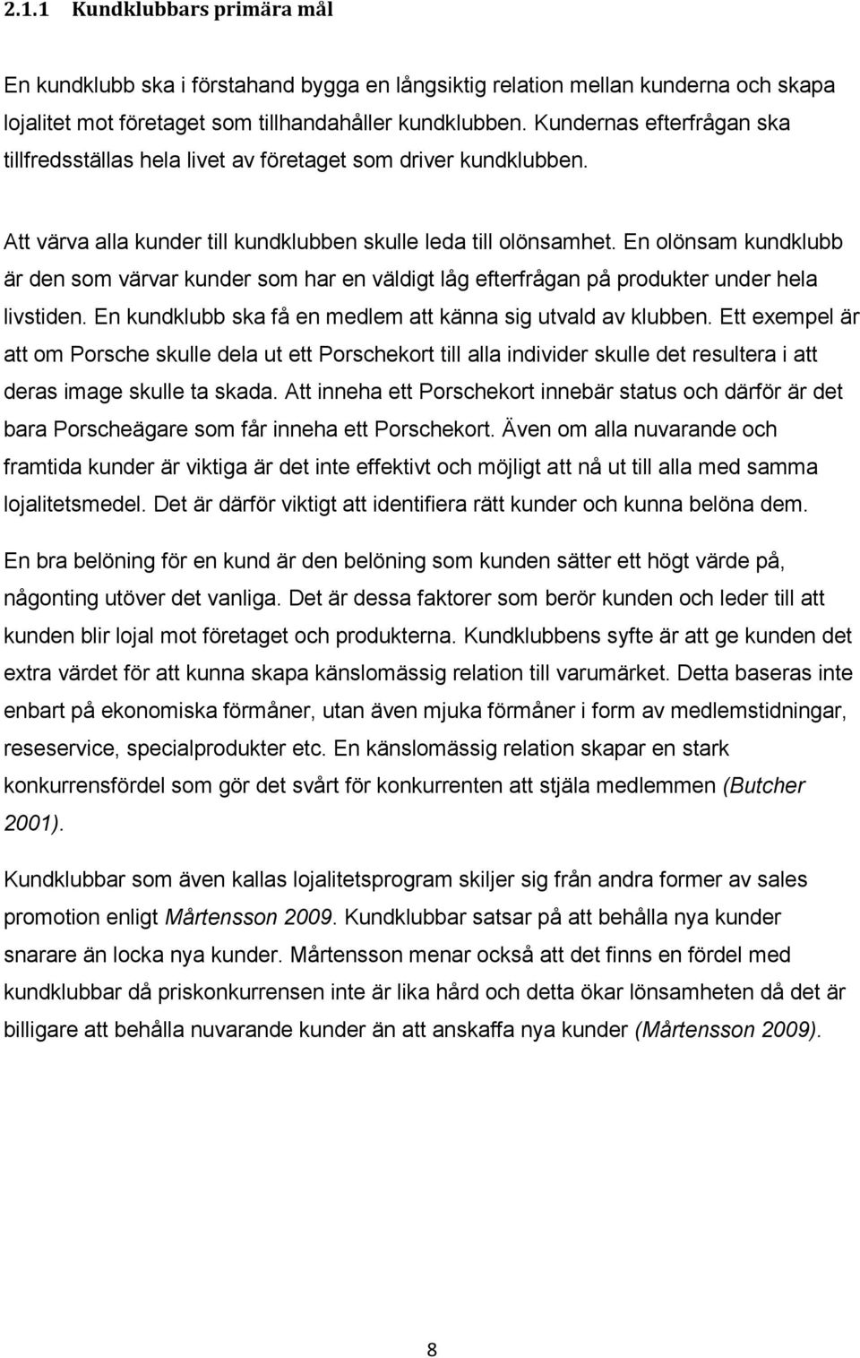 En olönsam kundklubb är den som värvar kunder som har en väldigt låg efterfrågan på produkter under hela livstiden. En kundklubb ska få en medlem att känna sig utvald av klubben.