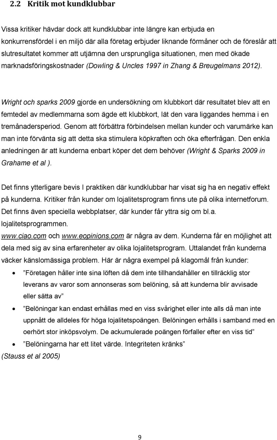 Wright och sparks 2009 gjorde en undersökning om klubbkort där resultatet blev att en femtedel av medlemmarna som ägde ett klubbkort, lät den vara liggandes hemma i en tremånadersperiod.