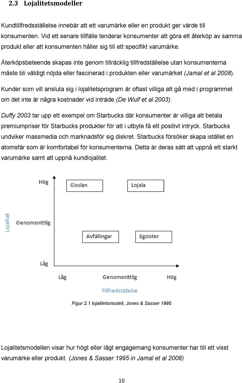 Återköpsbeteende skapas inte genom tillräcklig tillfredställelse utan konsumenterna måste bli väldigt nöjda eller fascinerad i produkten eller varumärket (Jamal et al 2008).