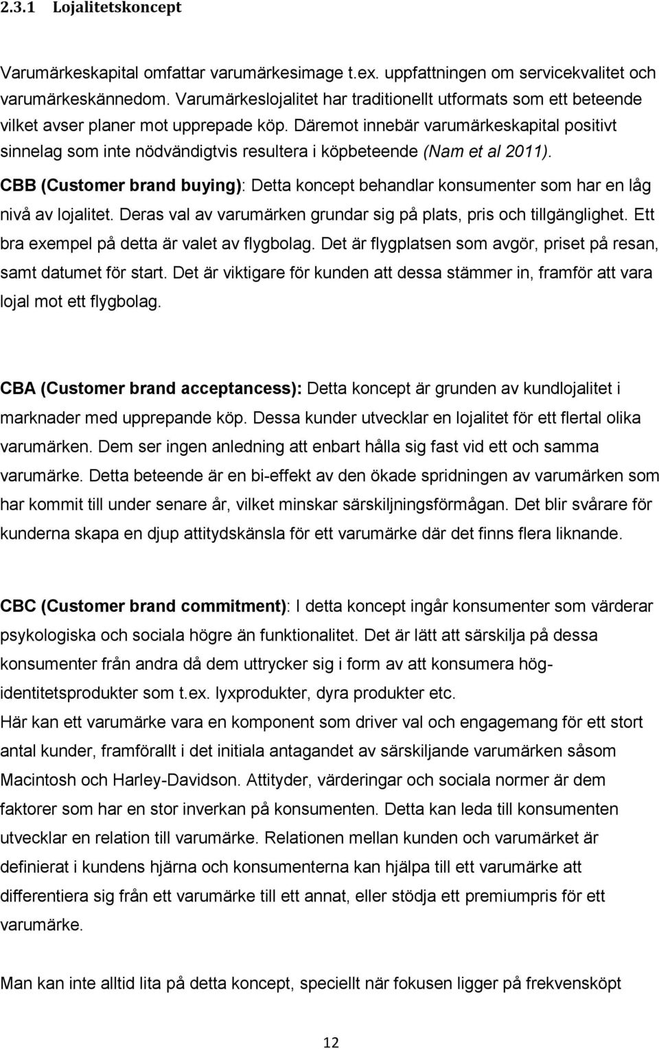 Däremot innebär varumärkeskapital positivt sinnelag som inte nödvändigtvis resultera i köpbeteende (Nam et al 2011).