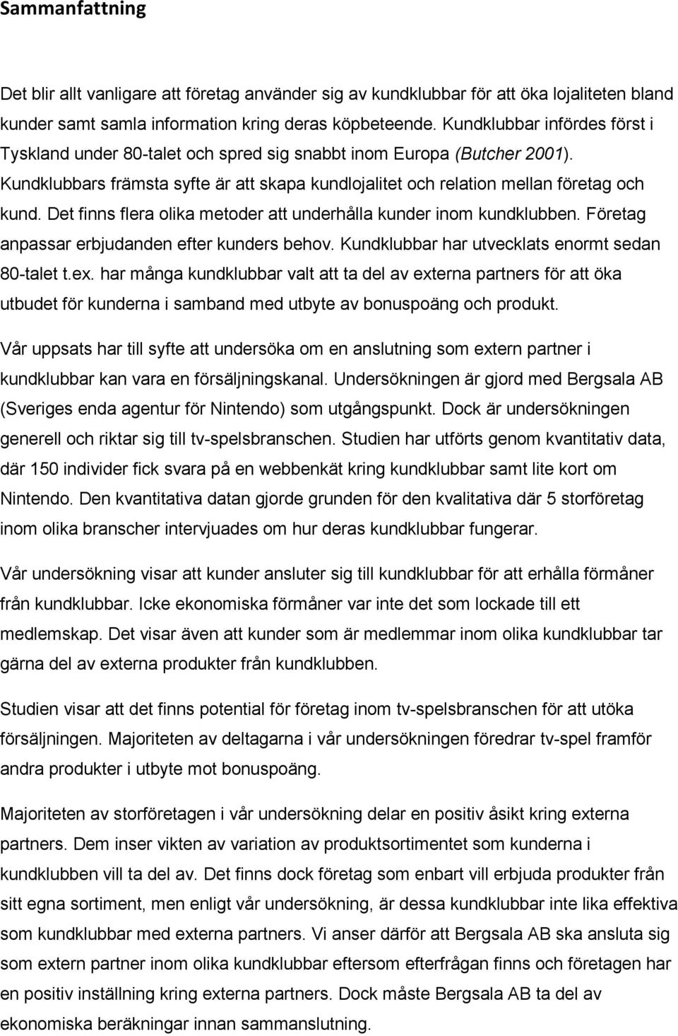 Det finns flera olika metoder att underhålla kunder inom kundklubben. Företag anpassar erbjudanden efter kunders behov. Kundklubbar har utvecklats enormt sedan 80-talet t.ex.