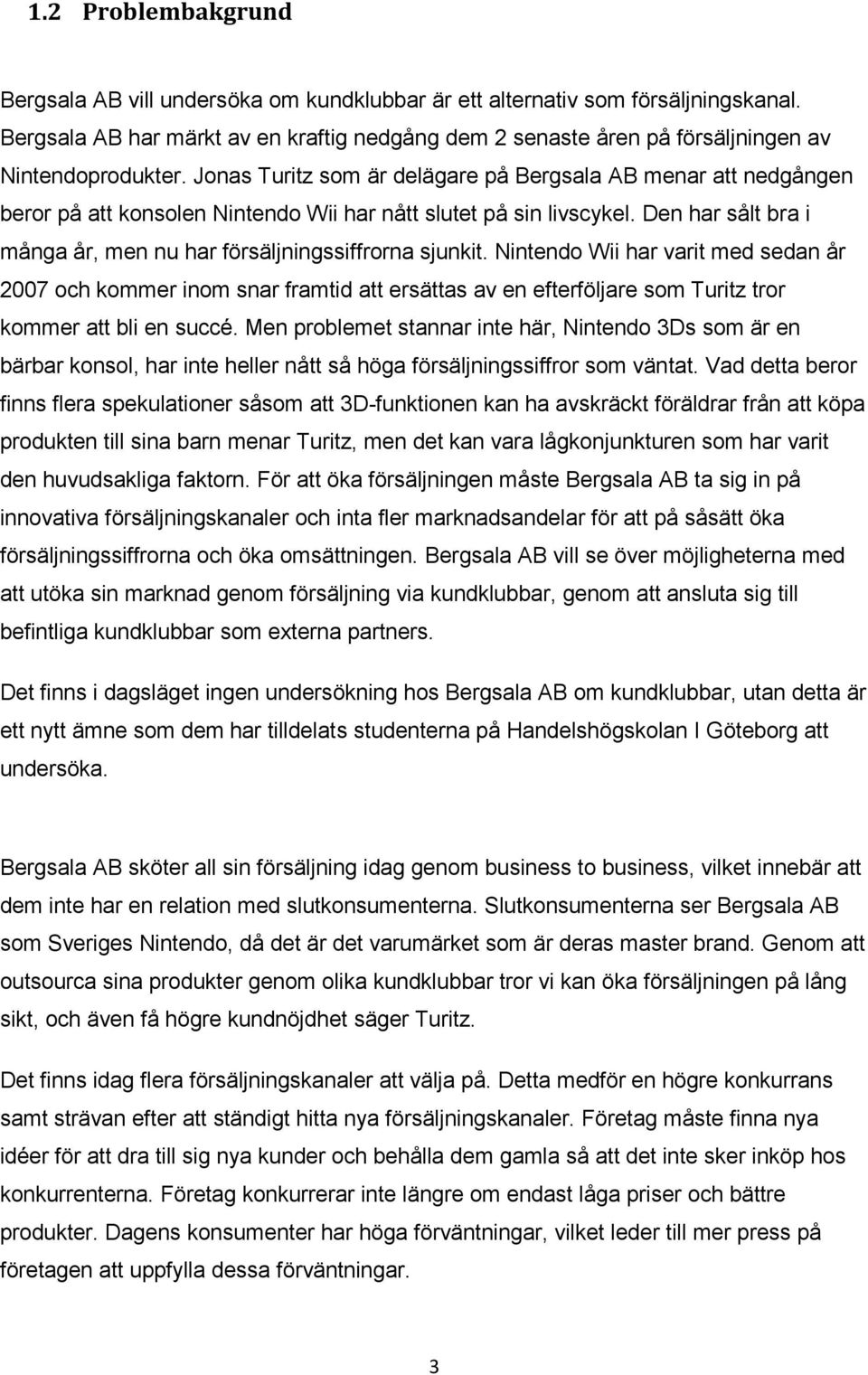 Jonas Turitz som är delägare på Bergsala AB menar att nedgången beror på att konsolen Nintendo Wii har nått slutet på sin livscykel.