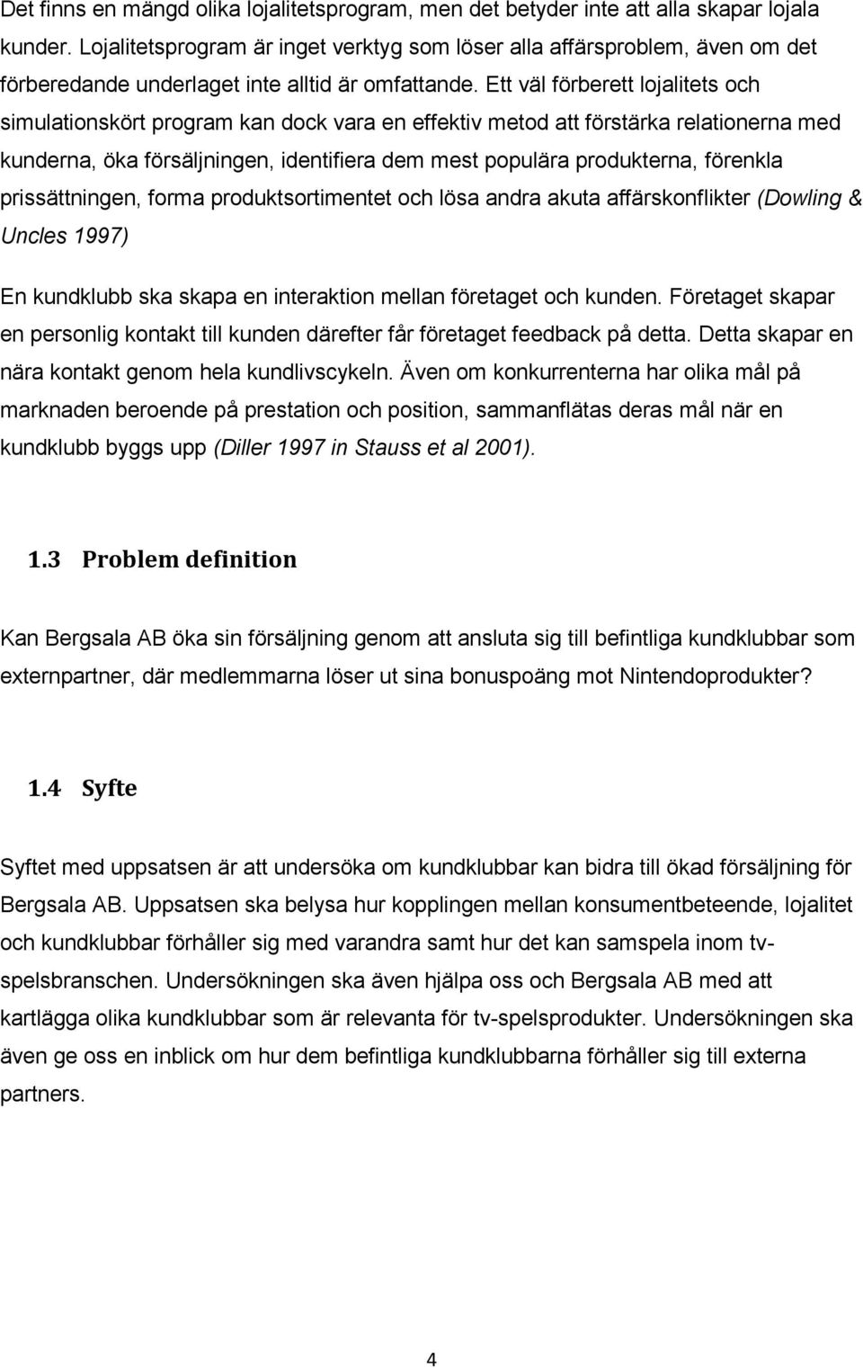 Ett väl förberett lojalitets och simulationskört program kan dock vara en effektiv metod att förstärka relationerna med kunderna, öka försäljningen, identifiera dem mest populära produkterna,