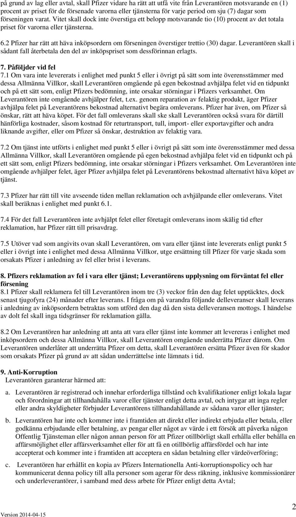 2 Pfizer har rätt att häva inköpsordern om förseningen överstiger trettio (30) dagar. Leverantören skall i sådant fall återbetala den del av inköpspriset som dessförinnan erlagts. 7.