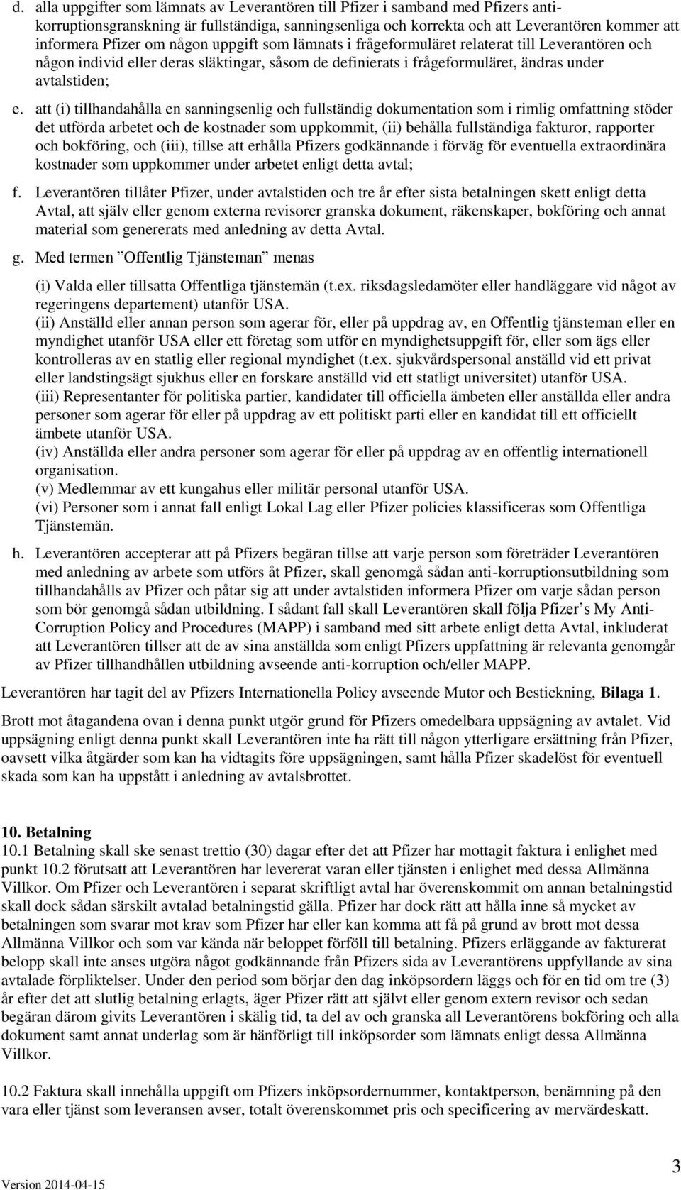 att (i) tillhandahålla en sanningsenlig och fullständig dokumentation som i rimlig omfattning stöder det utförda arbetet och de kostnader som uppkommit, (ii) behålla fullständiga fakturor, rapporter