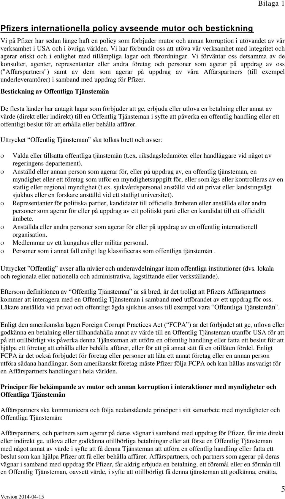 Vi förväntar oss detsamma av de konsulter, agenter, representanter eller andra företag och personer som agerar på uppdrag av oss ("Affärspartners") samt av dem som agerar på uppdrag av våra