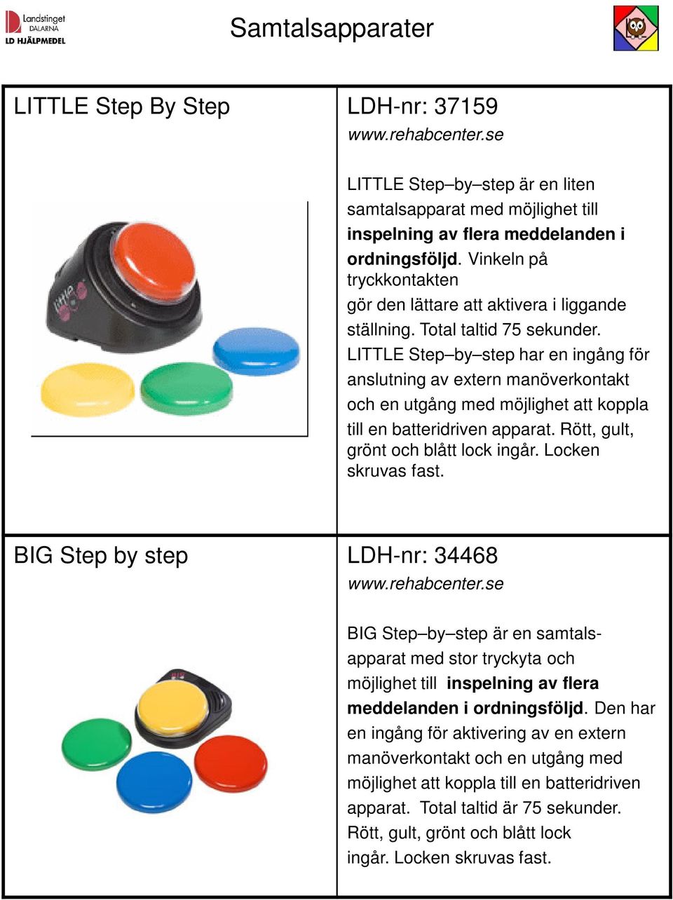 LITTLE Step by step har en ingång för anslutning av extern manöverkontakt och en utgång med möjlighet att koppla till en batteridriven apparat. Rött, gult, grönt och blått lock ingår.