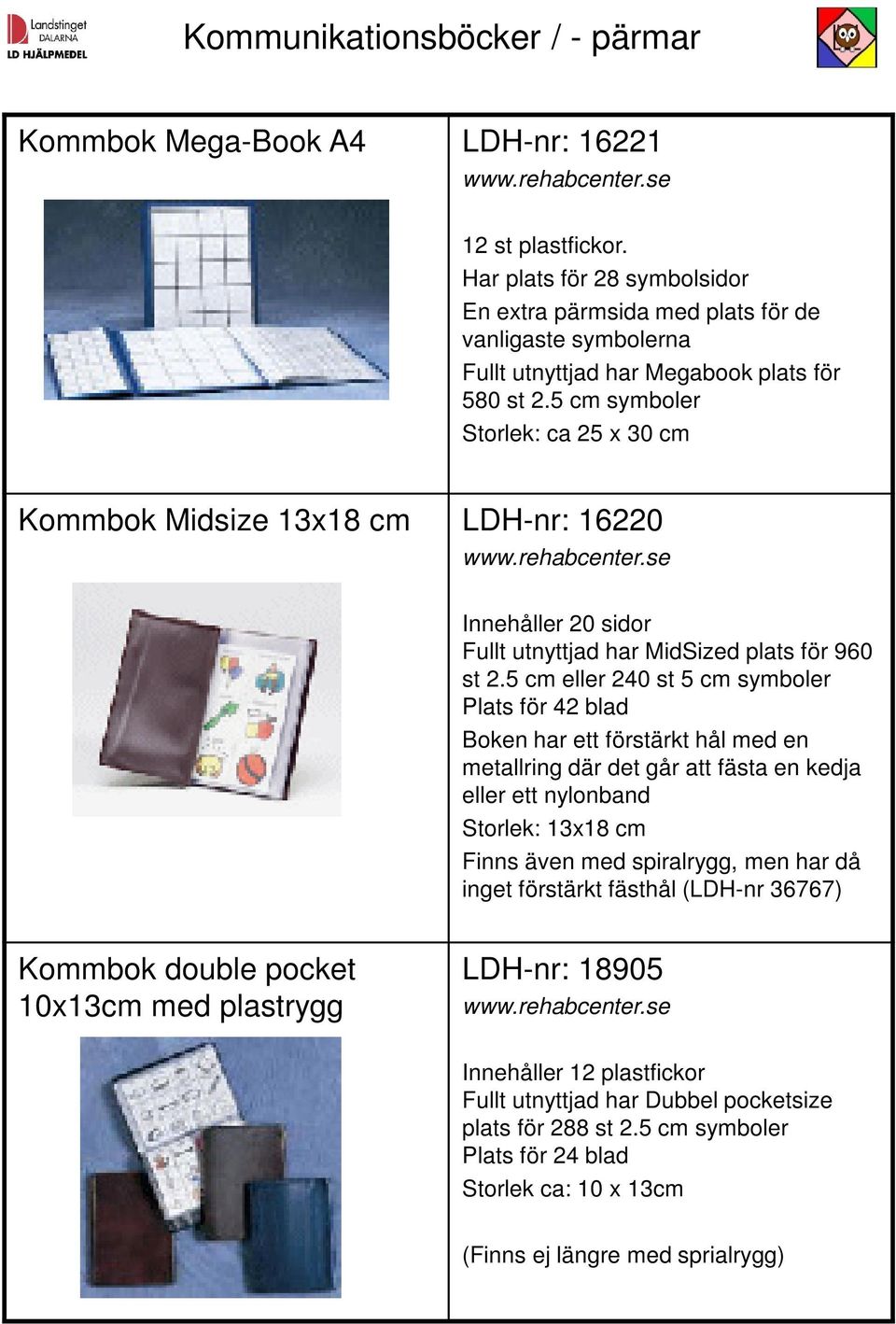 5 cm symboler Storlek: ca 25 x 30 cm Kommbok Midsize 13x18 cm LDH-nr: 16220 Innehåller 20 sidor Fullt utnyttjad har MidSized plats för 960 st 2.