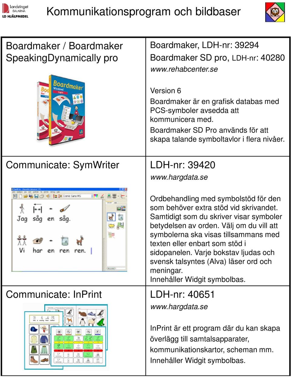 se Communicate: InPrint LDH-nr: 40651 Ordbehandling med symbolstöd för den som behöver extra stöd vid skrivandet. Samtidigt som du skriver visar symboler betydelsen av orden.