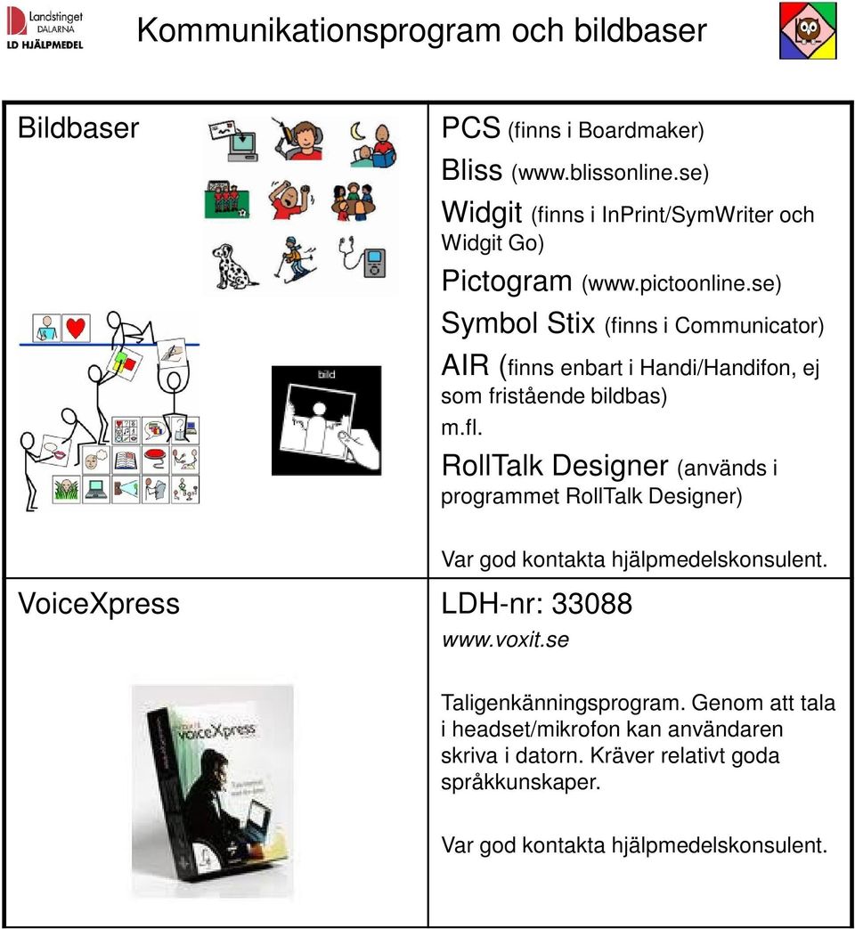 se) Symbol Stix (finns i Communicator) AIR (finns enbart i Handi/Handifon, ej som fristående bildbas) m.fl.